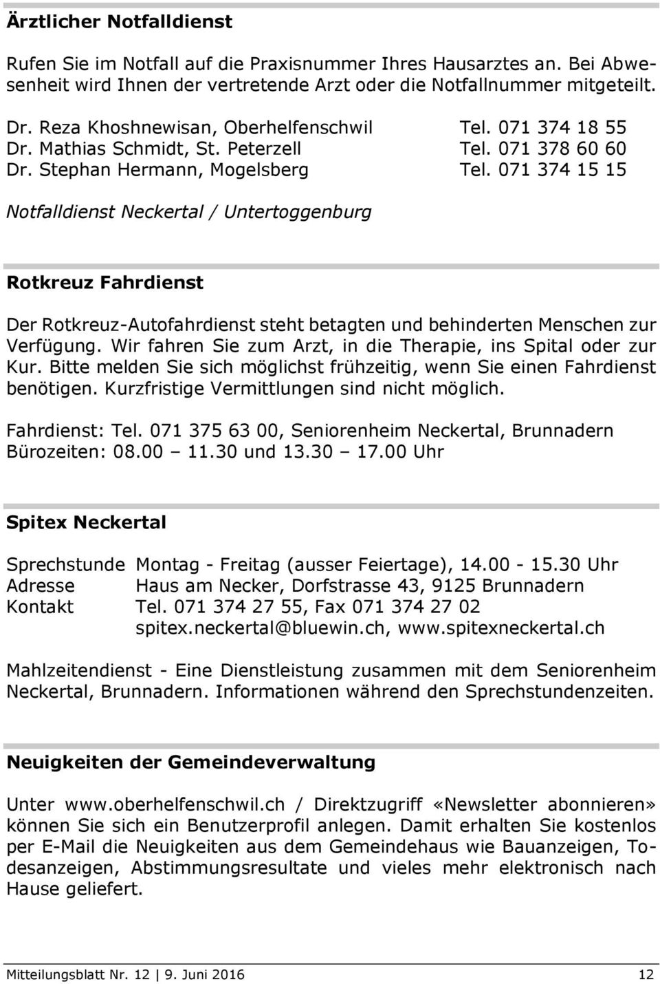 071 374 15 15 Notfalldienst Neckertal / Untertoggenburg Rotkreuz Fahrdienst Der Rotkreuz-Autofahrdienst steht betagten und behinderten Menschen zur Verfügung.