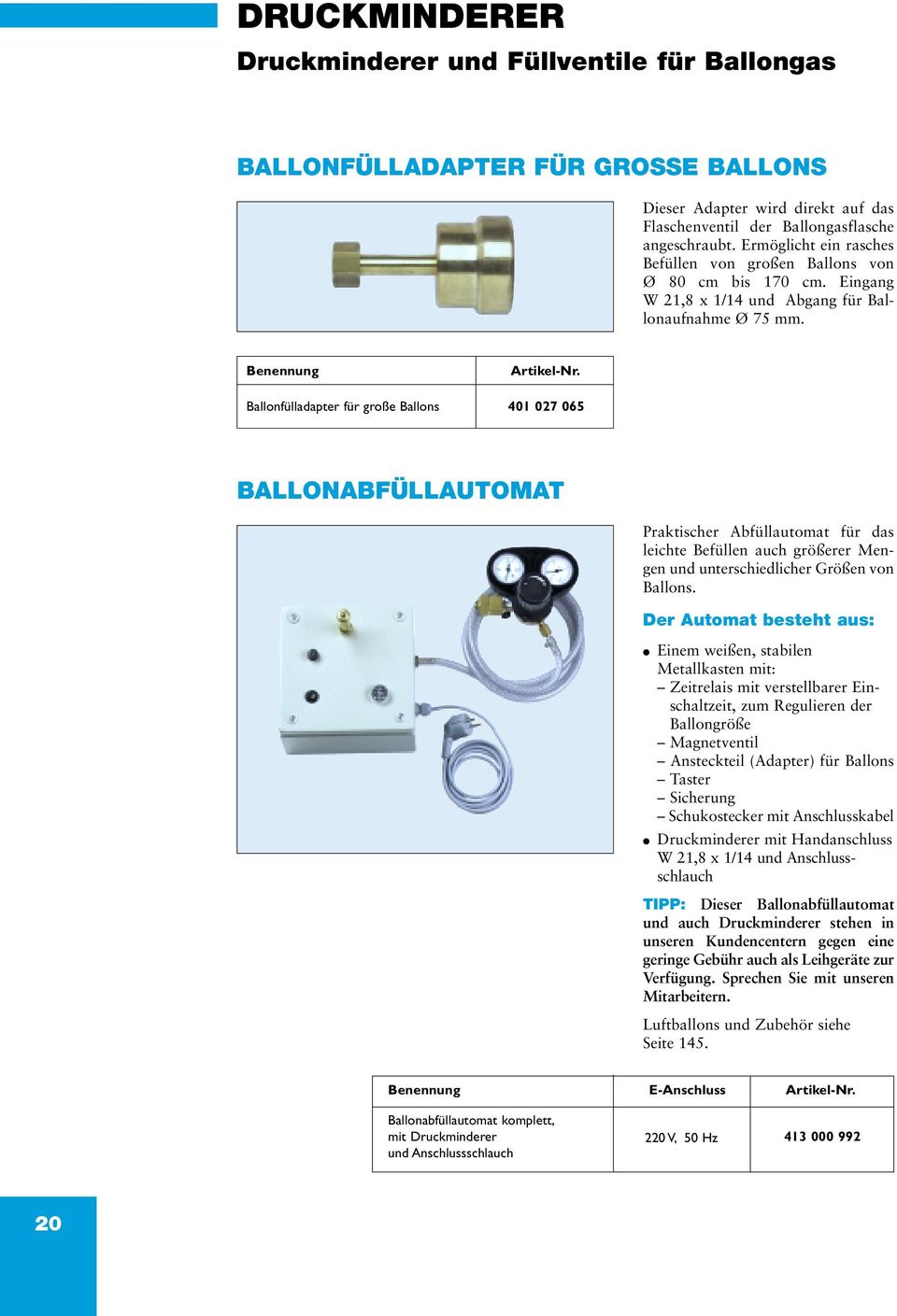 Benennung Ballonfülladapter für große Ballons 401 027 065 BALLONABFÜLLAUTOMAT Praktischer Abfüllautomat für das leichte Befüllen auch größerer Mengen und unterschiedlicher Größen von Ballons.