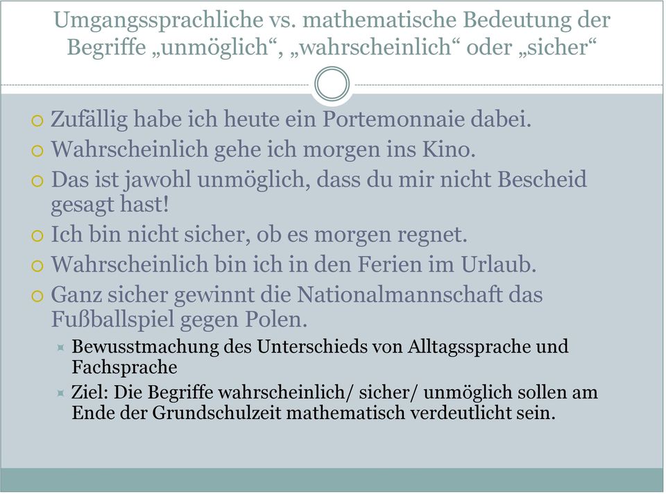 Wahrscheinlich bin ich in den Ferien im Urlaub. Ganz sicher gewinnt die Nationalmannschaft das Fußballspiel gegen Polen.