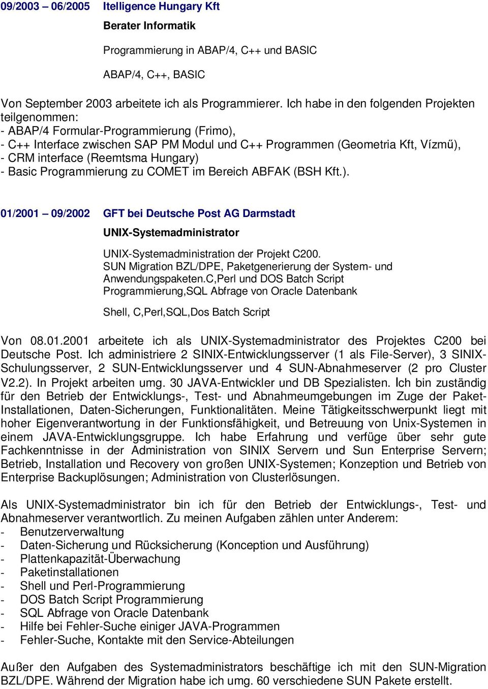 Hungary) - Basic Programmierung zu COMET im Bereich ABFAK (BSH Kft.). 01/2001 09/2002 GFT bei Deutsche Post AG Darmstadt UNIX-Systemadministrator UNIX-Systemadministration der Projekt C200.