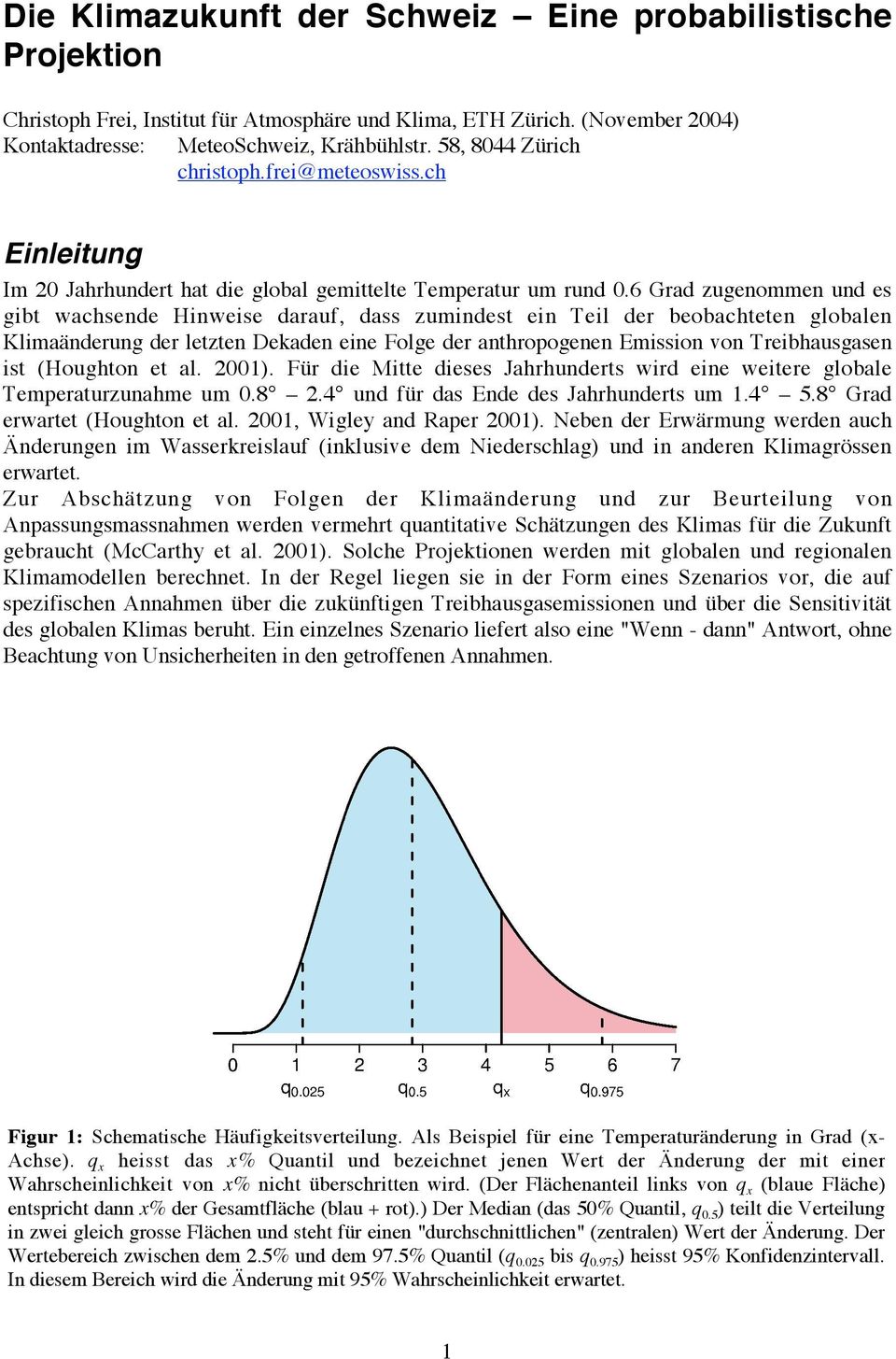 6 Grad zugenommen und es gibt wachsende Hinweise darauf, dass zumindest ein Teil der beobachteten globalen Klimaänderung der letzten Dekaden eine Folge der anthropogenen Emission von Treibhausgasen