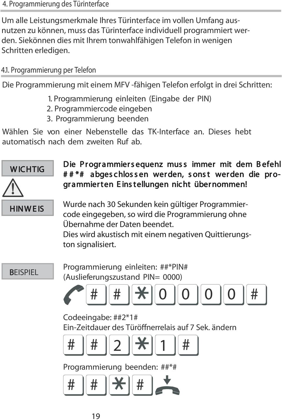 Programmierung einleiten (Eingabe der PIN) 2. Programmiercode eingeben 3. Programmierung beenden Wählen Sie von einer Nebenstelle das TK-Interface an. Dieses hebt automatisch nach dem zweiten Ruf ab.