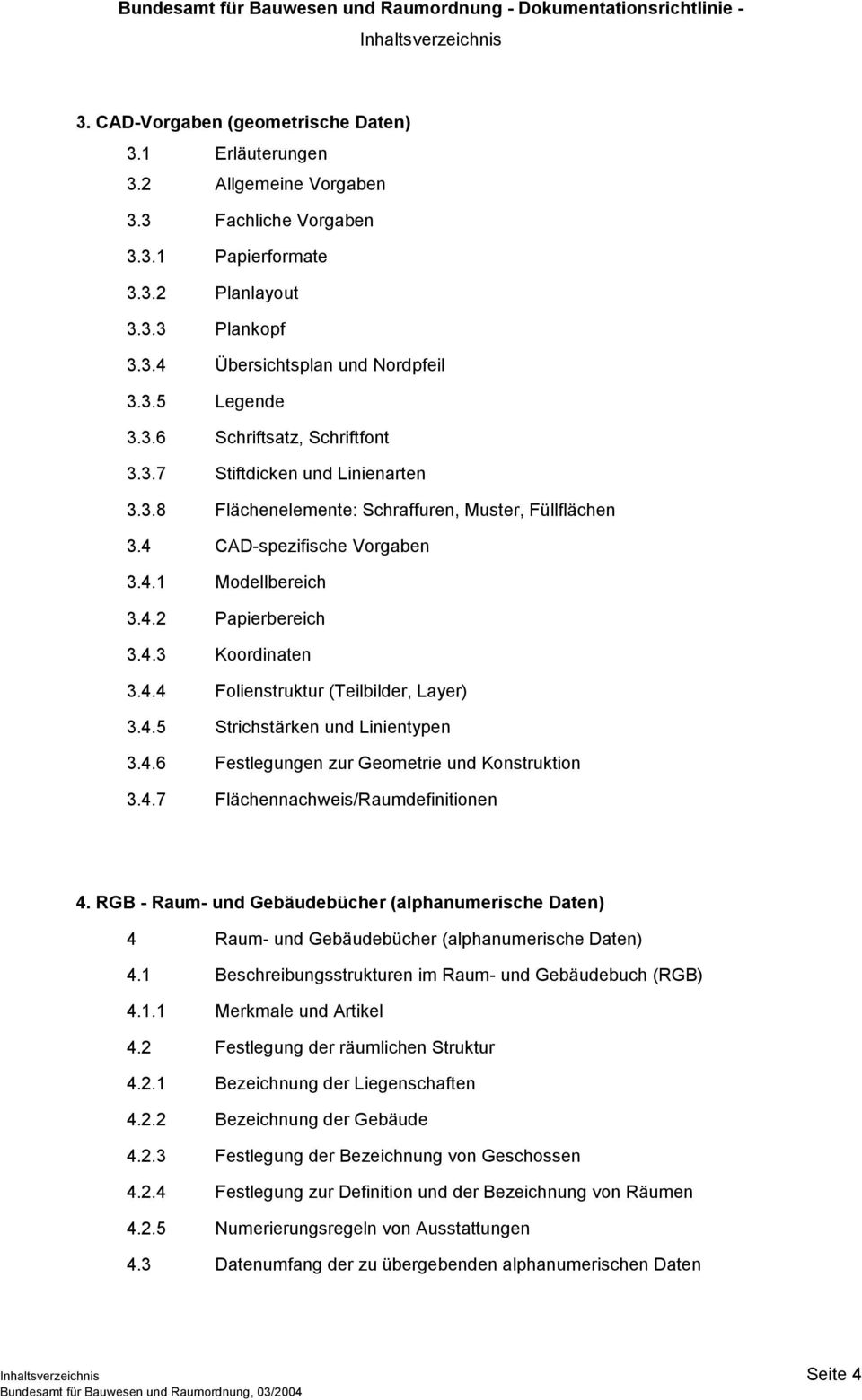 4.3 Koordinaten 3.4.4 Folienstruktur (Teilbilder, Layer) 3.4.5 Strichstärken und Linientypen 3.4.6 Festlegungen zur Geometrie und Konstruktion 3.4.7 Flächennachweis/Raumdefinitionen 4.