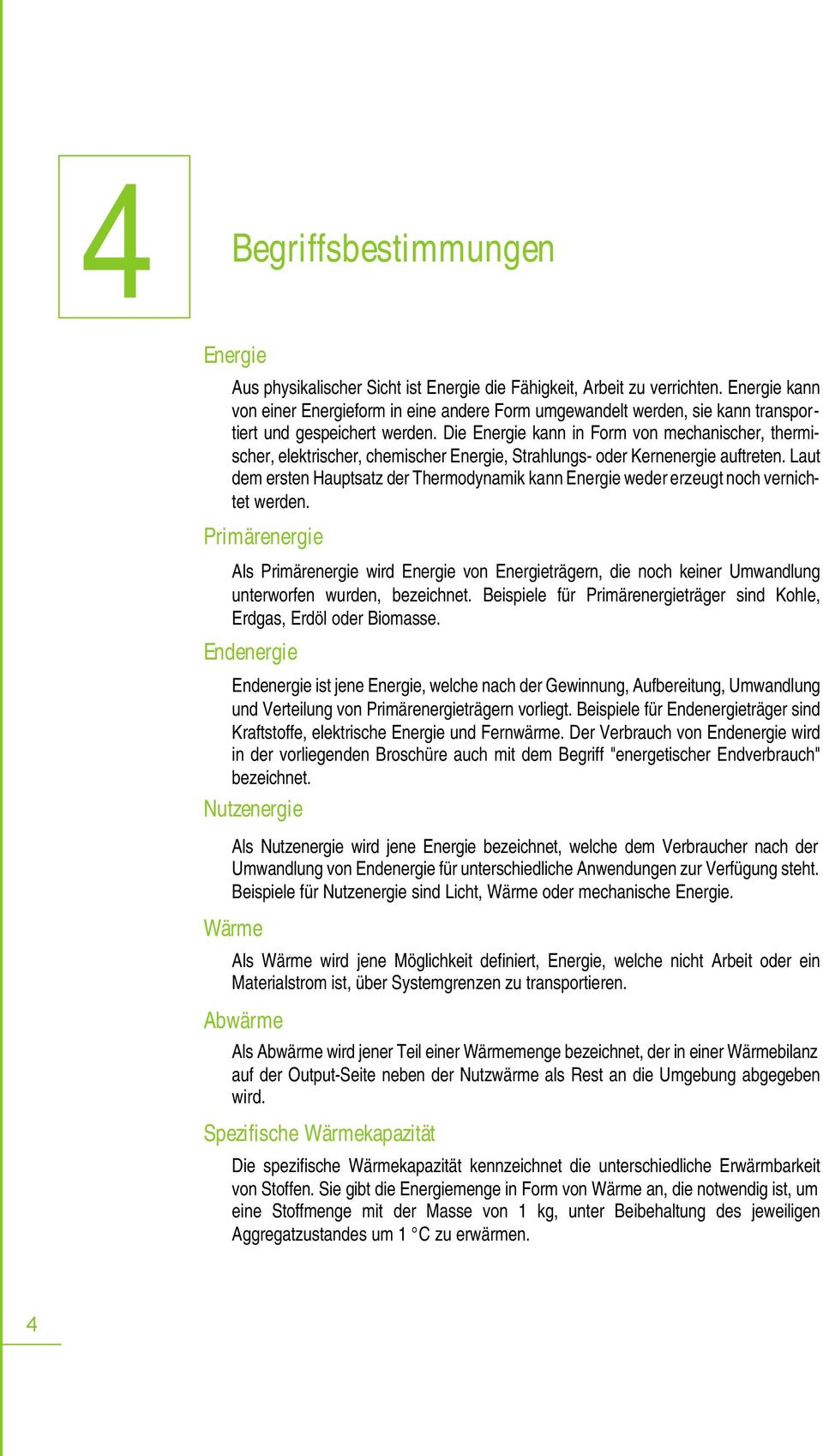 Die Energie kann in Form von mechanischer, thermischer, elektrischer, chemischer Energie, Strahlungs- oder Kernenergie auftreten.