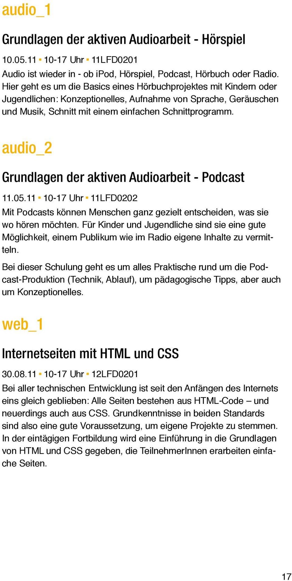 audio_2 Grundlagen der aktiven Audioarbeit - Podcast 11.05.11 10-17 Uhr 11LFD0202 Mit Podcasts können Menschen ganz gezielt entscheiden, was sie wo hören möchten.