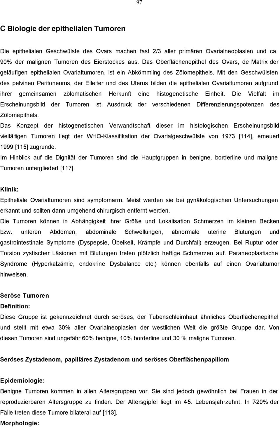 Mit den Geschwülsten des pelvinen Peritoneums, der Eileiter und des Uterus bilden die epithelialen Ovarialtumoren aufgrund ihrer gemeinsamen zölomatischen Herkunft eine histogenetische Einheit.