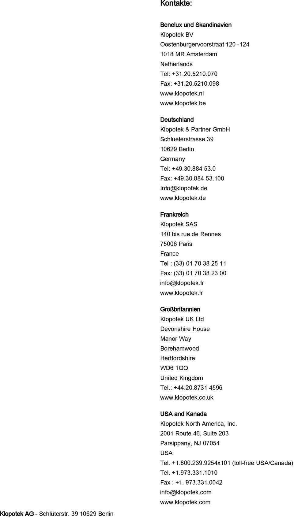fr www.klopotek.fr Großbritannien Klopotek UK Ltd Devonshire House Manor Way Borehamwood Hertfordshire WD6 1QQ United Kingdom Tel.: +44.20.8731 4596 www.klopotek.co.uk Klopotek AG - Schlüterstr.