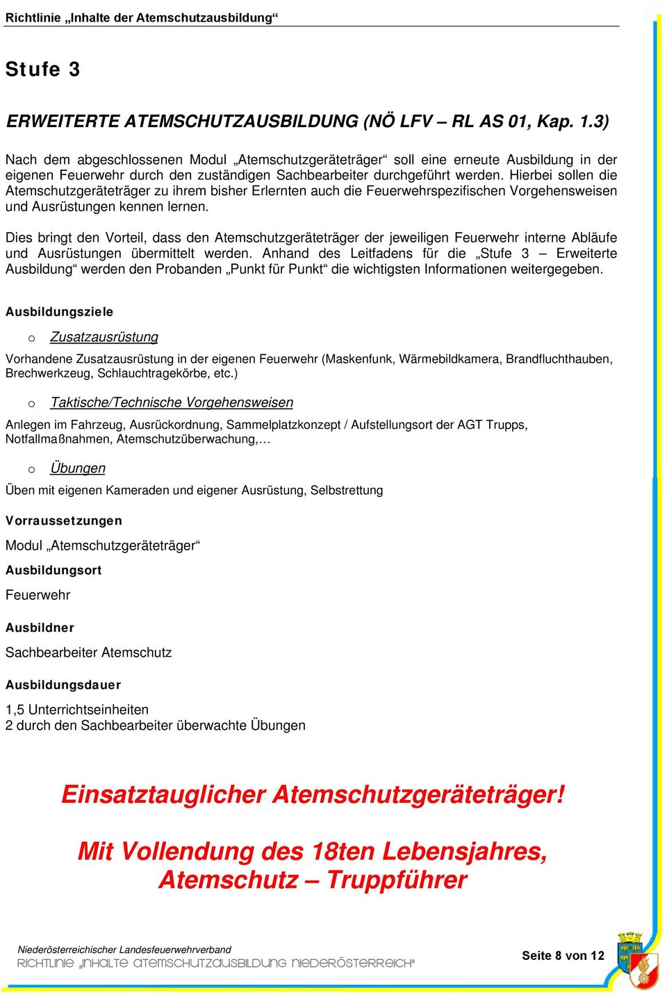 Hierbei sllen die Atemschutzgeräteträger zu ihrem bisher Erlernten auch die Feuerwehrspezifischen Vrgehensweisen und Ausrüstungen kennen lernen.