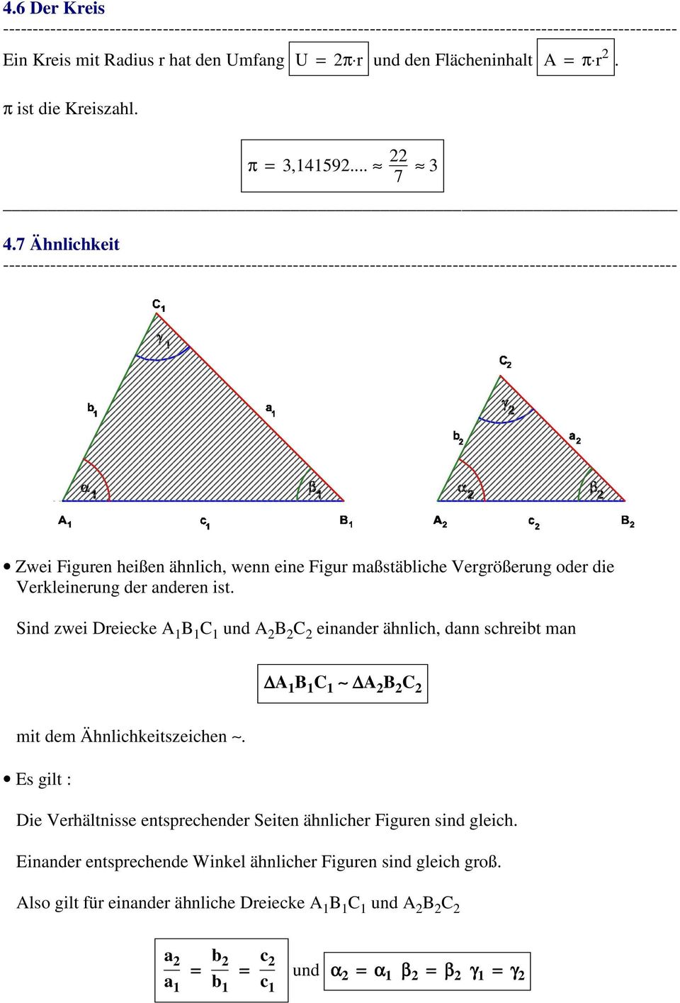Sind zwei Dreiecke A 1 B 1 C 1 und A 2 B 2 C 2 einander ähnlich, dann schreibt man A 1 B 1 C 1 A 2 B 2 C 2 mit dem Ähnlichkeitszeichen.