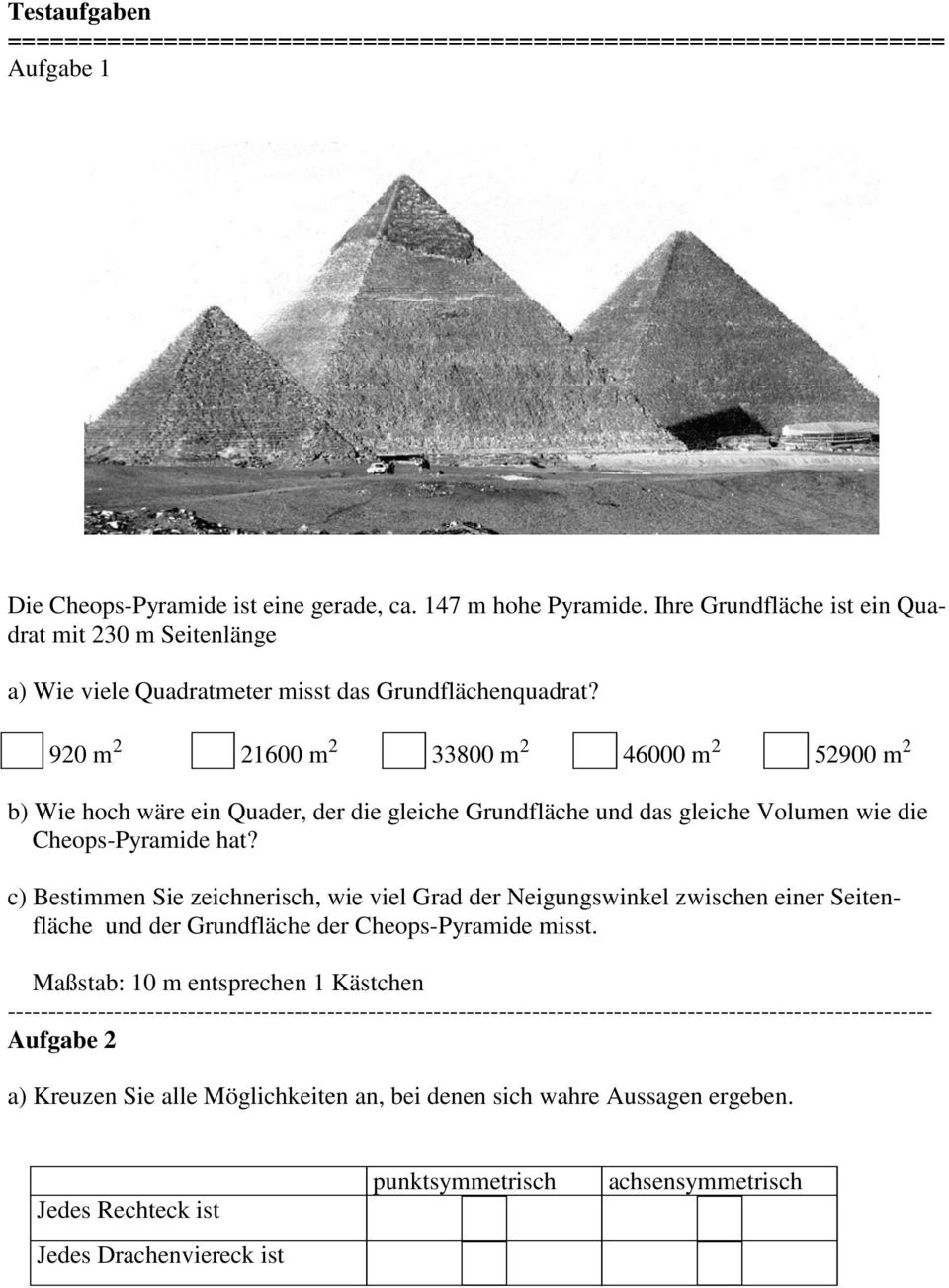 920 m 2 21600 m 2 33800 m 2 46000 m 2 52900 m 2 b) Wie hoch wäre ein Quader, der die gleiche Grundfläche und das gleiche Volumen wie die Cheops-Pyramide hat?