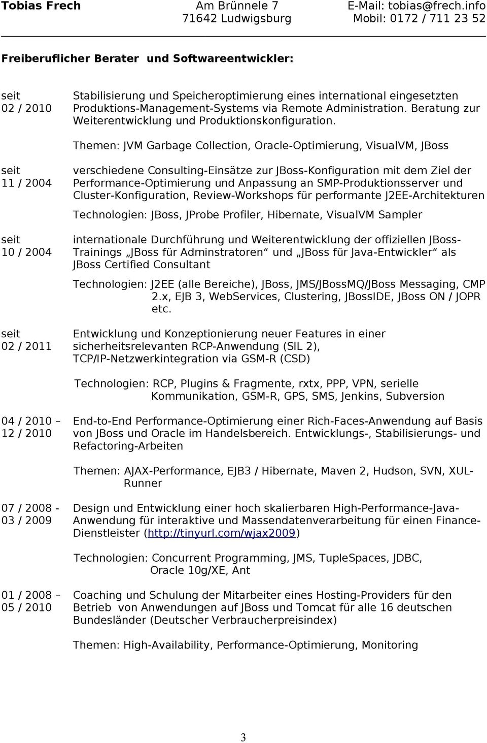 Themen: JVM Garbage Collection, Oracle-Optimierung, VisualVM, JBoss 11 / 2004 10 / 2004 02 / 2011 verschiedene Consulting-Einsätze zur JBoss-Konfiguration mit dem Ziel der Performance-Optimierung und