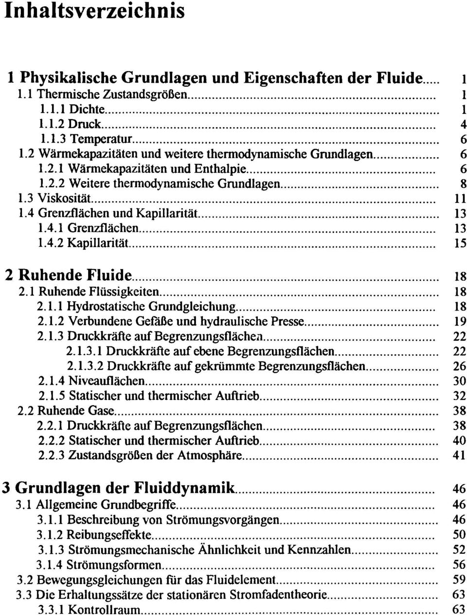 4 Grenzflächen und Kapillarität...... 13 1.4.1 Grenzflächen... 13 1.4.2 Kapillarität... 15 2 Ruhende Fluide...... 18 2.1 Ruhende Flüssigkeiten...... 18 2.1.1 Hydrostatische Grundgleichung... 18 2.1.2 Verbundene Gefäße und hydraulische Presse.