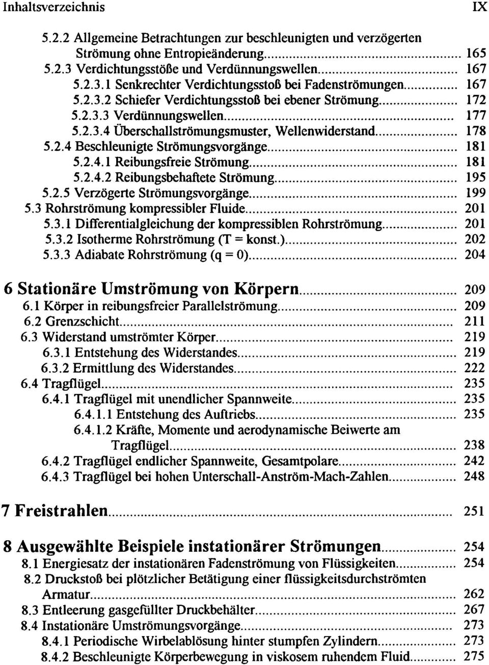 .. 181 5.2.4.1 Reibungsfreie Strömung... 181 5.2.4.2 Reibungsbehaftete Strömung... 195 5.2.5 Verzögerte Strömungsvorgänge... 199 5.3 Rohrströmung kompressibler Fluide...... 201 5.3.1 Differentialgleichung der kompressiblen Rohrströmung.