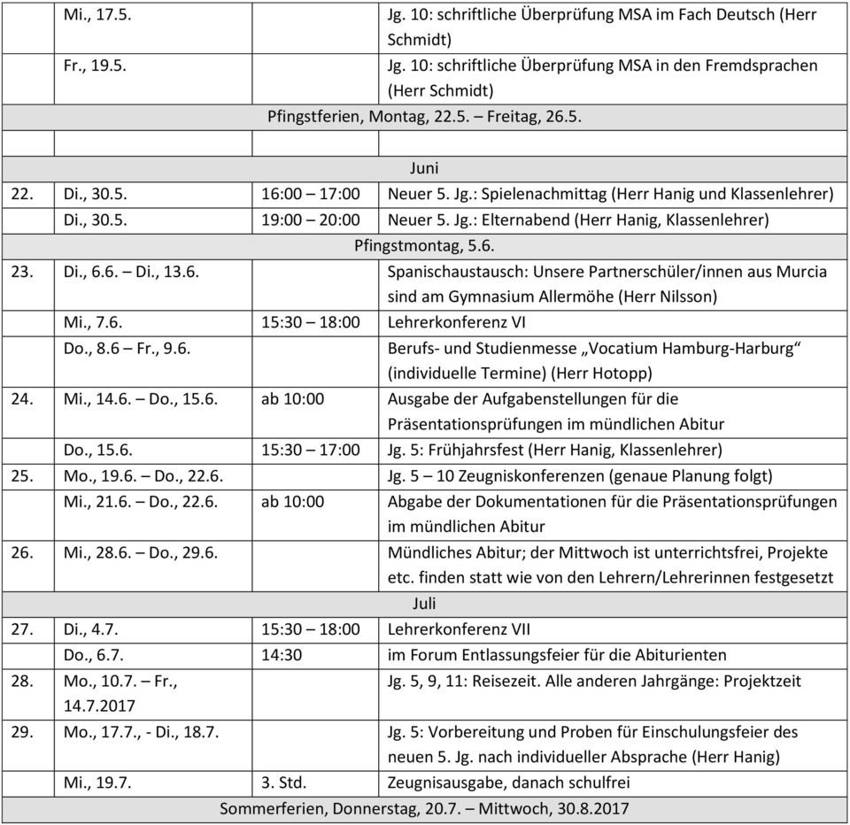 6. Spanischaustausch: Unsere Partnerschüler/innen aus Murcia sind am Gymnasium Allermöhe (Herr Nilsson) Mi., 7.6. 15:30 18:00 Lehrerkonferenz VI Do., 8.6 Fr., 9.6. Berufs- und Studienmesse Vocatium Hamburg-Harburg (individuelle Termine) (Herr Hotopp) 24.