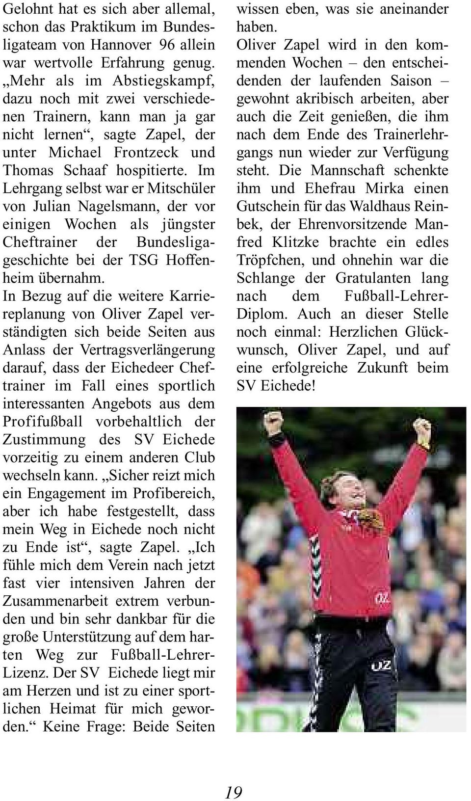 Im Lehrgang selbst war er Mitschüler von Julian Nagelsmann, der vor einigen Wochen als jüngster Cheftrainer der Bundesligageschichte bei der TSG Hoffenheim übernahm.