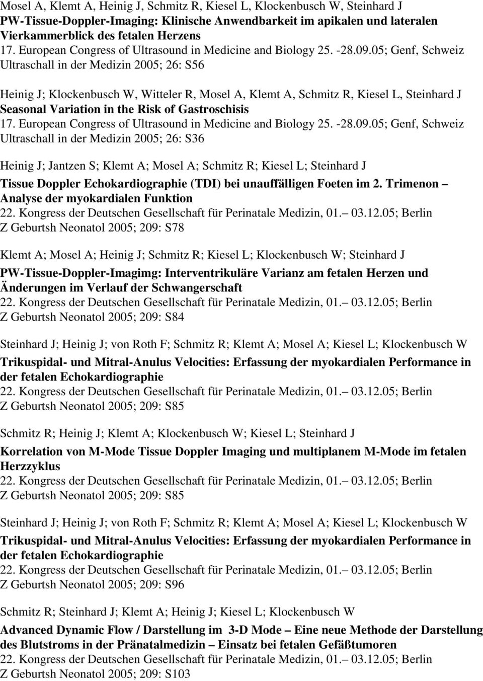 05; Genf, Schweiz Ultraschall in der Medizin 2005; 26: S56 Heinig J; Klockenbusch W, Witteler R, Mosel A, Klemt A, Schmitz R, Kiesel L, Seasonal Variation in the Risk of Gastroschisis 17.