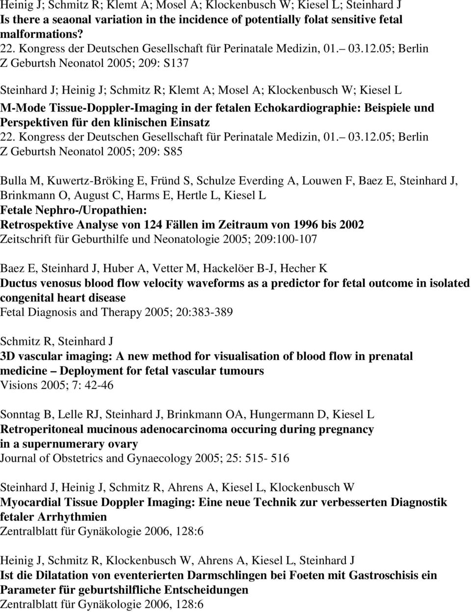 05; Berlin Z Geburtsh Neonatol 2005; 209: S137 ; Heinig J; Schmitz R; Klemt A; Mosel A; Klockenbusch W; Kiesel L M-Mode Tissue-Doppler-Imaging in der fetalen Echokardiographie: Beispiele und