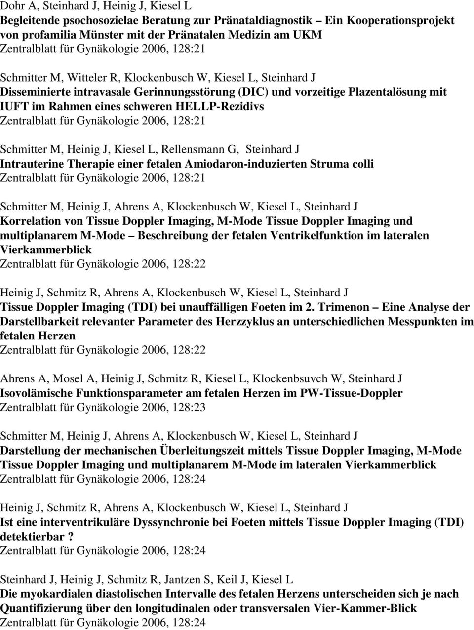 Zentralblatt für Gynäkologie 2006, 128:21 Schmitter M, Heinig J, Kiesel L, Rellensmann G, Intrauterine Therapie einer fetalen Amiodaron-induzierten Struma colli Zentralblatt für Gynäkologie 2006,