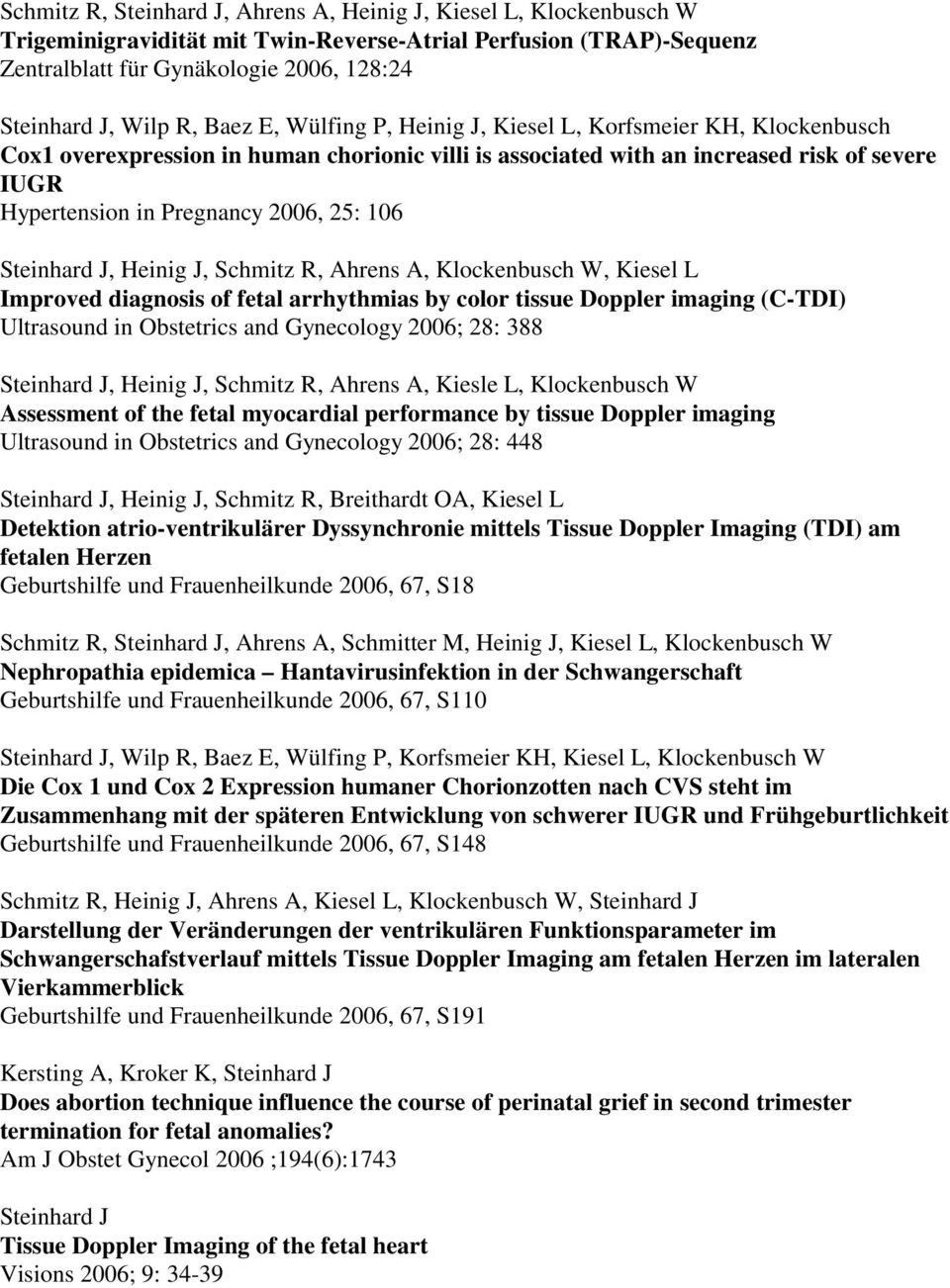 Schmitz R, Ahrens A, Klockenbusch W, Kiesel L Improved diagnosis of fetal arrhythmias by color tissue Doppler imaging (C-TDI) Ultrasound in Obstetrics and Gynecology 2006; 28: 388, Heinig J, Schmitz