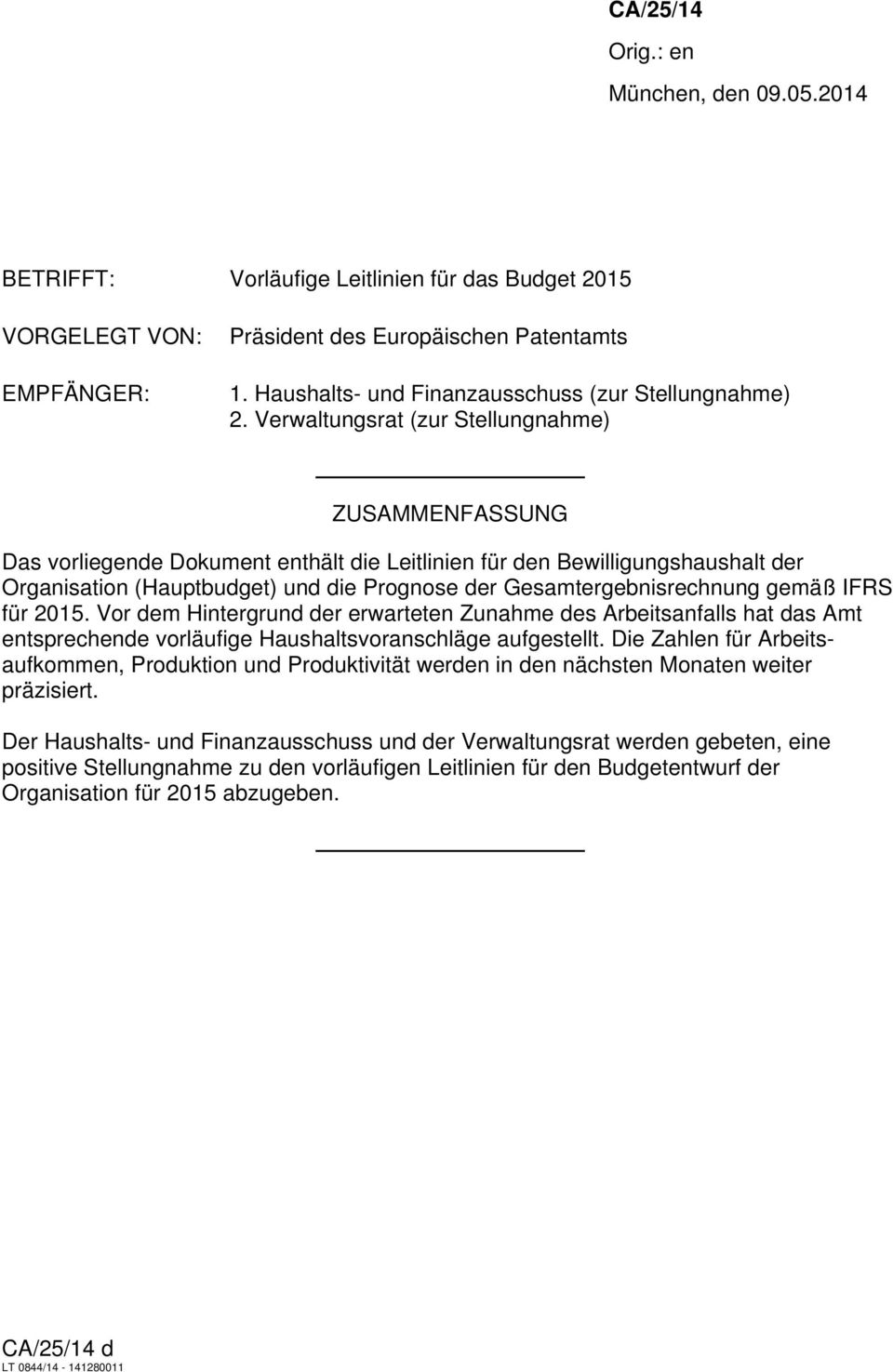 Verwaltungsrat (zur Stellungnahme) ZUSAMMENFASSUNG Das vorliegende Dokument enthält die Leitlinien für den Bewilligungshaushalt der Organisation (Hauptbudget) und die Prognose der