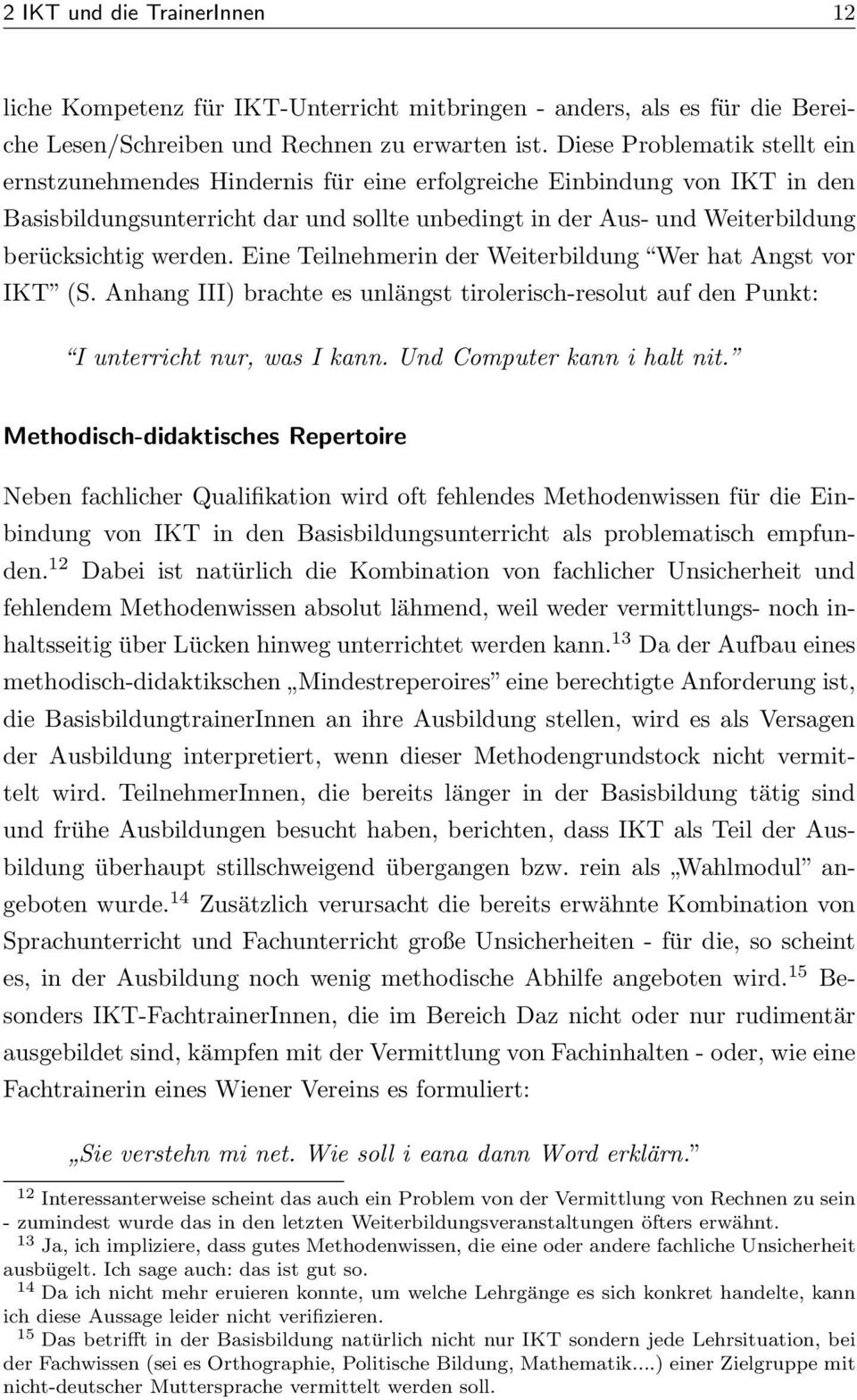 werden. Eine Teilnehmerin der Weiterbildung Wer hat Angst vor IKT (S. Anhang III) brachte es unlängst tirolerisch-resolut auf den Punkt: I unterricht nur, was I kann. Und Computer kann i halt nit.