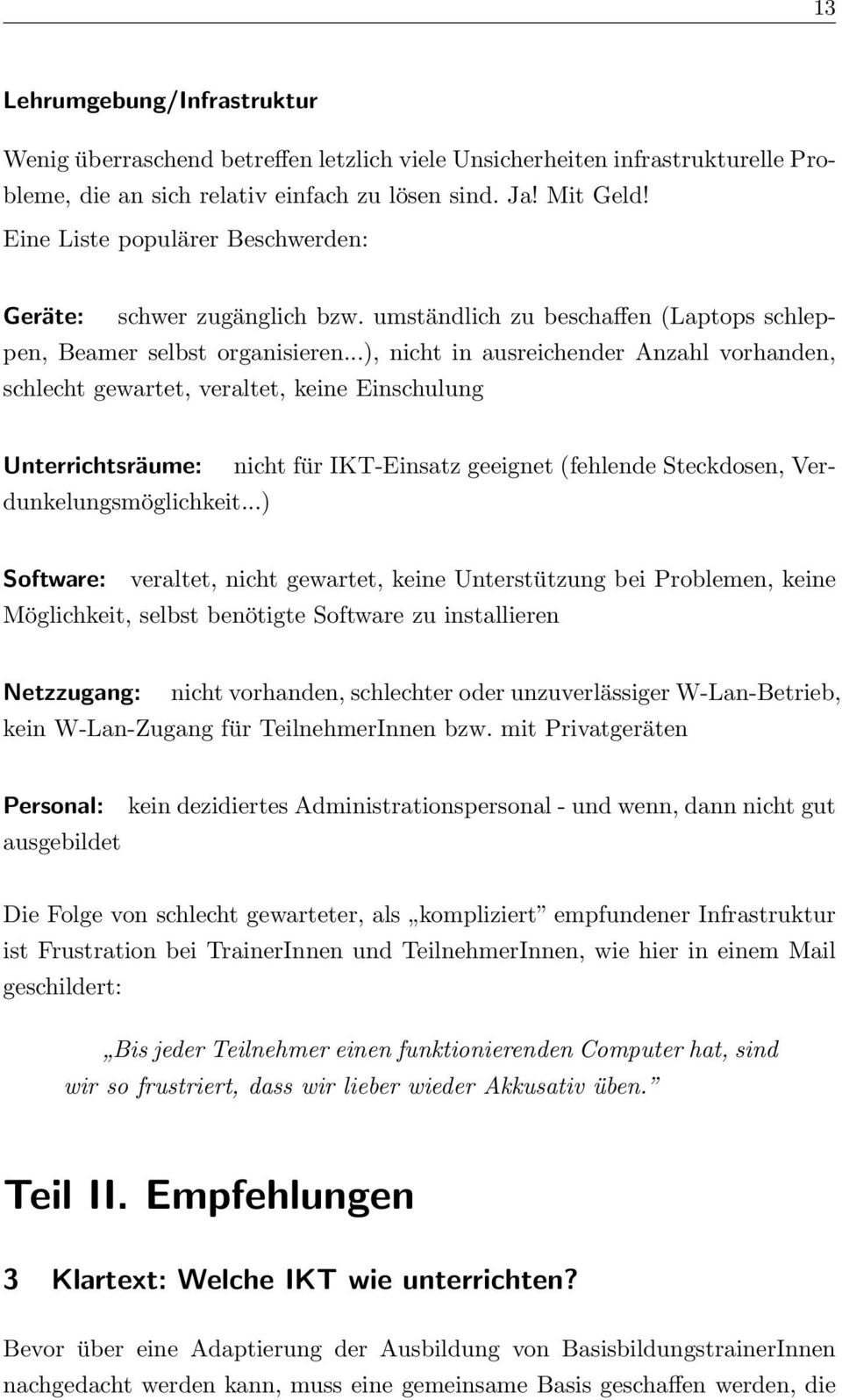 ..), nicht in ausreichender Anzahl vorhanden, schlecht gewartet, veraltet, keine Einschulung Unterrichtsräume: nicht für IKT-Einsatz geeignet (fehlende Steckdosen, Verdunkelungsmöglichkeit.