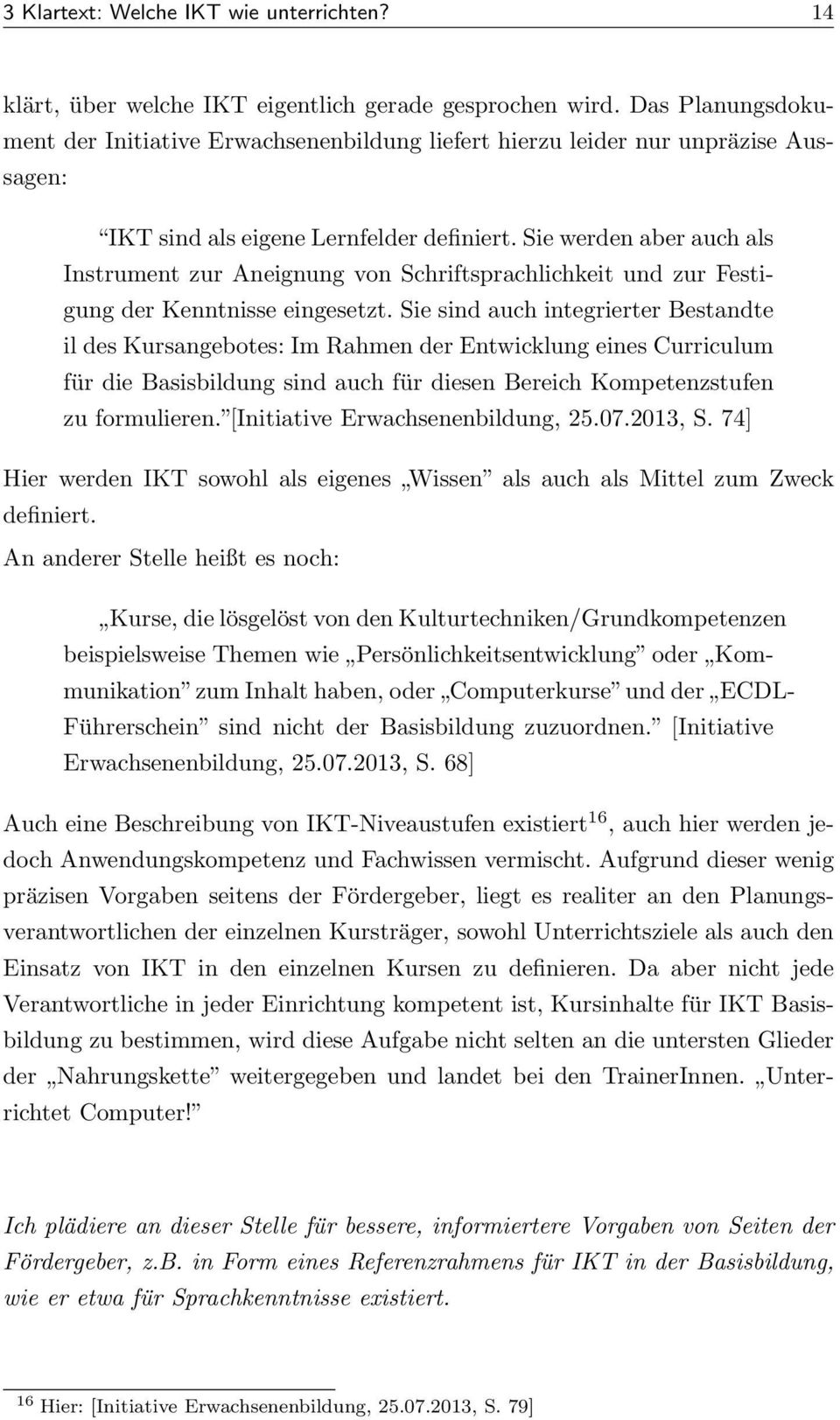 Sie werden aber auch als Instrument zur Aneignung von Schriftsprachlichkeit und zur Festigung der Kenntnisse eingesetzt.