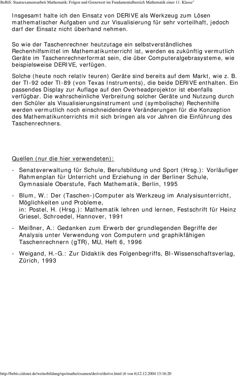 Computeralgebrasysteme, wie beispielsweise DERIVE, verfügen. Solche (heute noch relativ teuren) Geräte sind bereits auf dem Markt, wie z. B.