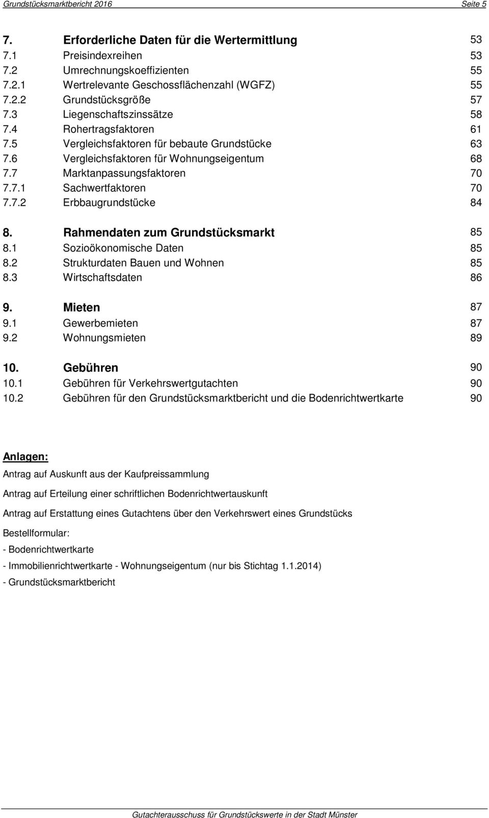 7.2 Erbbaugrundstücke 84 8. Rahmendaten zum Grundstücksmarkt 85 8.1 Sozioökonomische Daten 85 8.2 Strukturdaten Bauen und Wohnen 85 8.3 Wirtschaftsdaten 86 9. Mieten 87 9.1 Gewerbemieten 87 9.