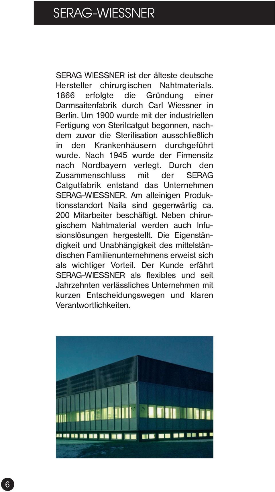 Nach 1945 wurde der Firmensitz nach Nordbayern verlegt. Durch den Zusammenschluss mit der SERAG Catgutfabrik entstand das Unternehmen SERAG-WIESSNER.