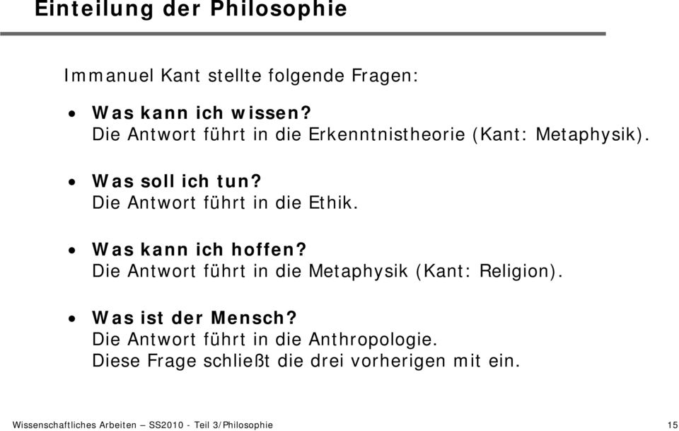 Die Antwort führt in die Ethik. Was kann ich hoffen? Die Antwort führt in die Metaphysik (Kant: Religion).