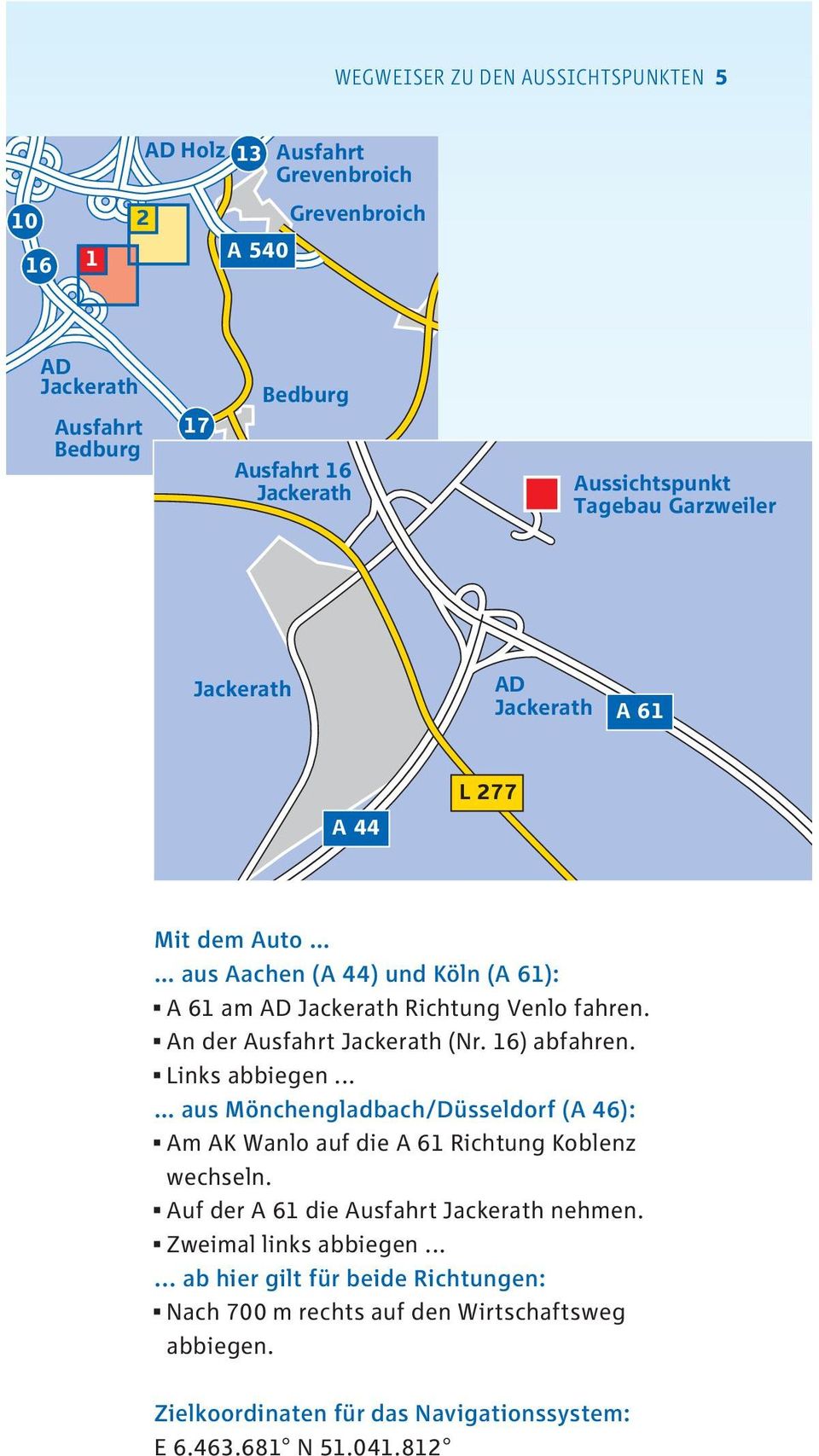 Links abbiegen... aus Mönchengladbach/Düsseldorf (A 46): Am AK Wanlo auf die A 61 Richtung Koblenz wechseln. Auf der A 61 die Jackerath nehmen.