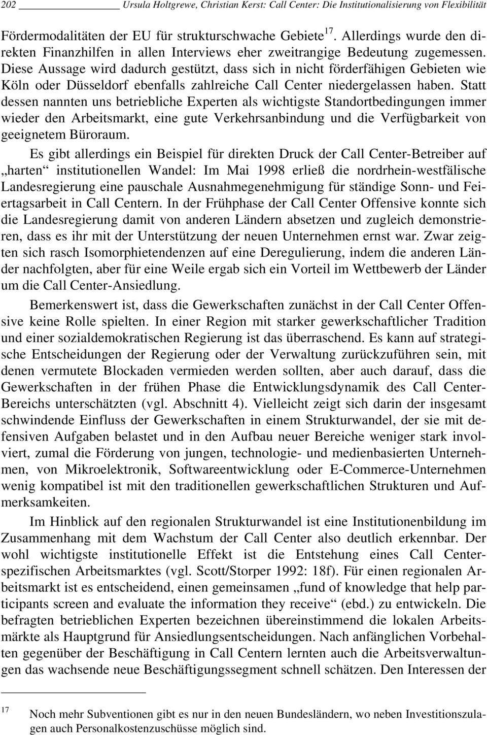 Diese Aussage wird dadurch gestützt, dass sich in nicht förderfähigen Gebieten wie Köln oder Düsseldorf ebenfalls zahlreiche Call Center niedergelassen haben.