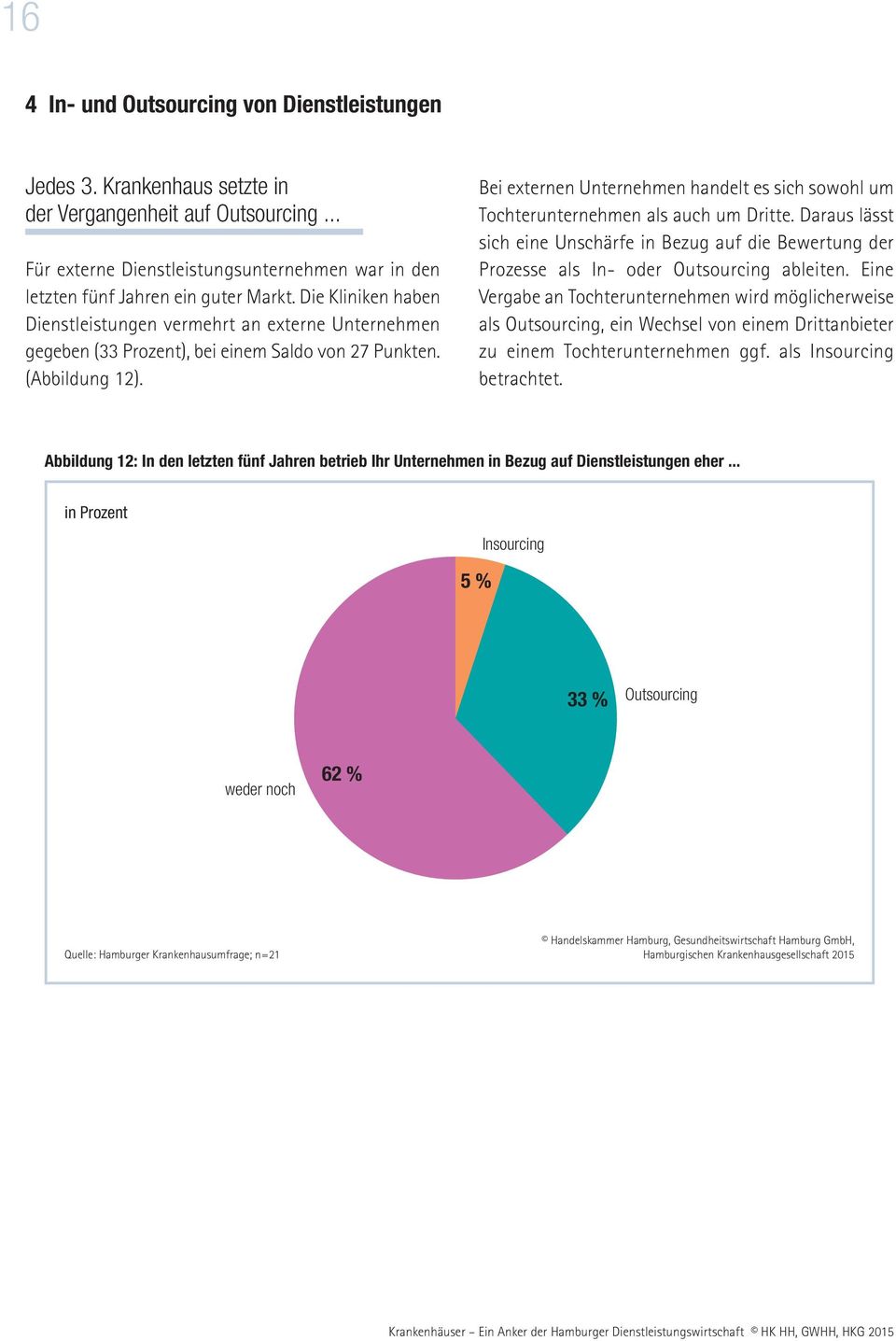 Bei externen Unternehmen handelt es sich sowohl um Tochterunternehmen als auch um Dritte. Daraus lässt sich eine Unschärfe in Bezug auf die Bewertung der Prozesse als In- oder Outsourcing ableiten.