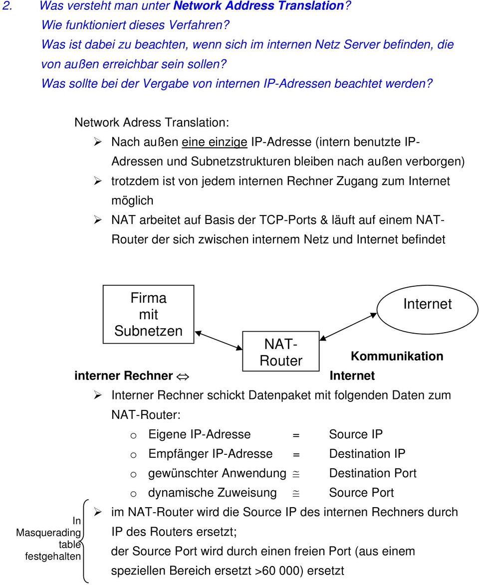Network Adress Translation: Nach außen eine einzige IP-Adresse (intern benutzte IP- Adressen und Subnetzstrukturen bleiben nach außen verborgen) trotzdem ist von jedem internen Rechner Zugang zum