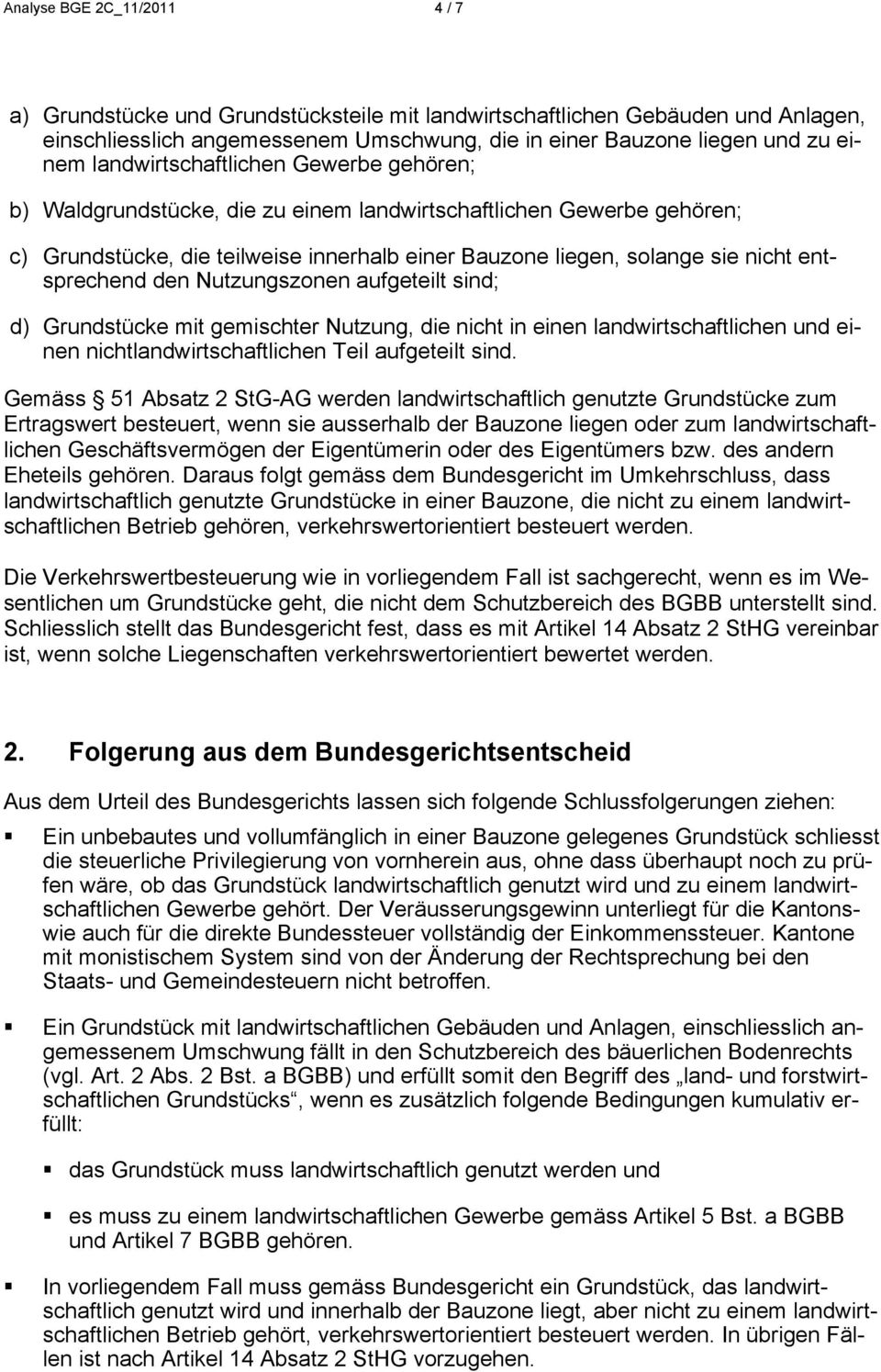 entsprechend den Nutzungszonen aufgeteilt sind; d) Grundstücke mit gemischter Nutzung, die nicht in einen landwirtschaftlichen und einen nichtlandwirtschaftlichen Teil aufgeteilt sind.