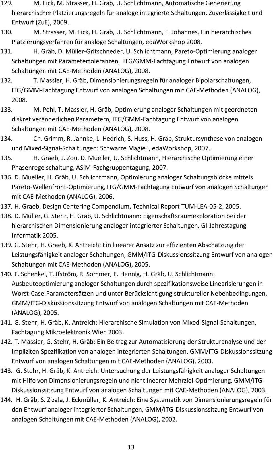 Schlichtmann, Pareto-Optimierung analoger Schaltungen mit Parametertoleranzen, ITG/GMM-Fachtagung Entwurf von analogen Schaltungen mit CAE-Methoden (ANALOG), 2008. 132. T. Massier, H.