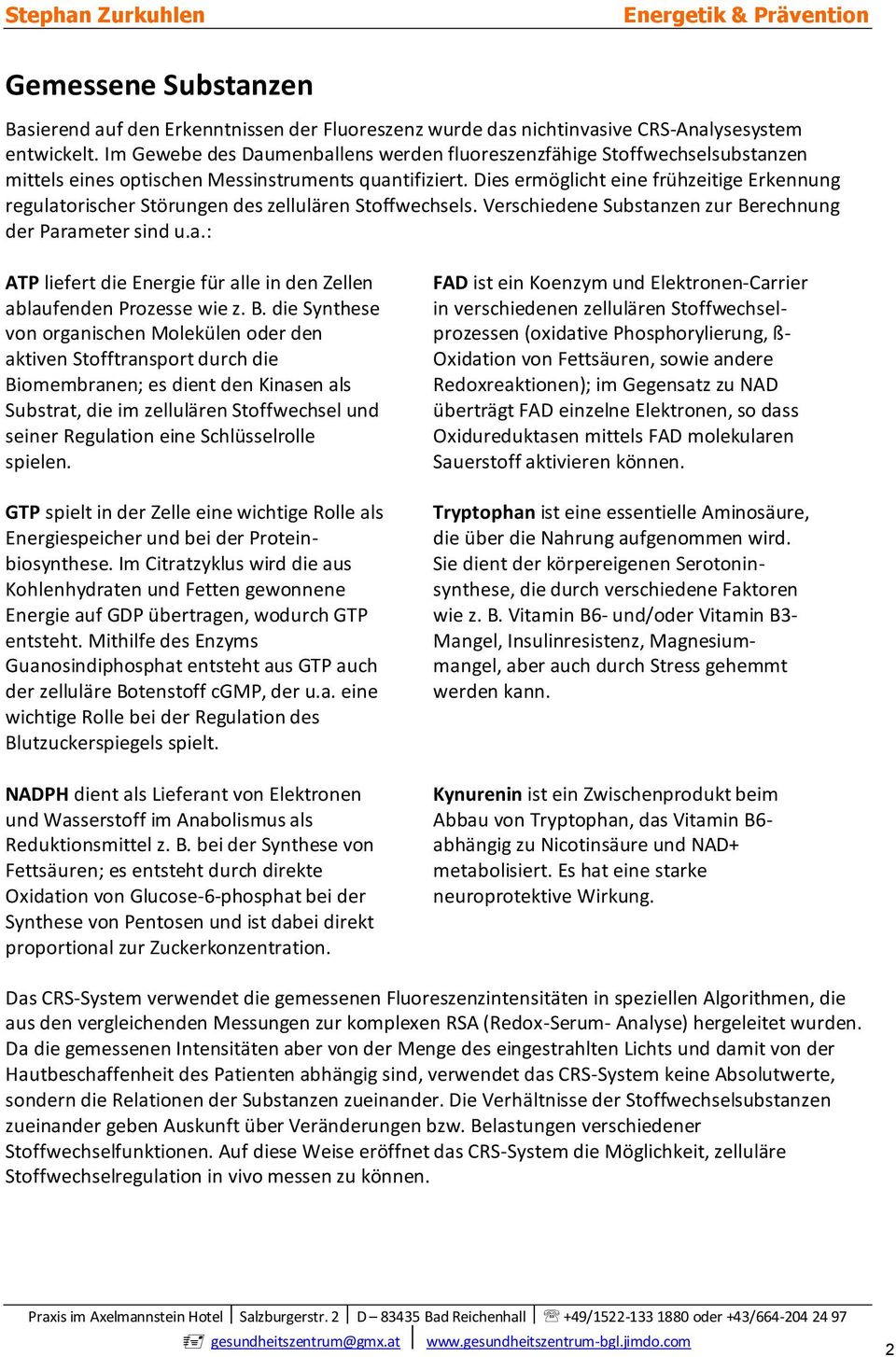 Dies ermöglicht eine frühzeitige Erkennung regulatorischer Störungen des zellulären Stoffwechsels. Verschiedene Substanzen zur Berechnung der Parameter sind u.a.: ATP liefert die Energie für alle in den Zellen ablaufenden Prozesse wie z.