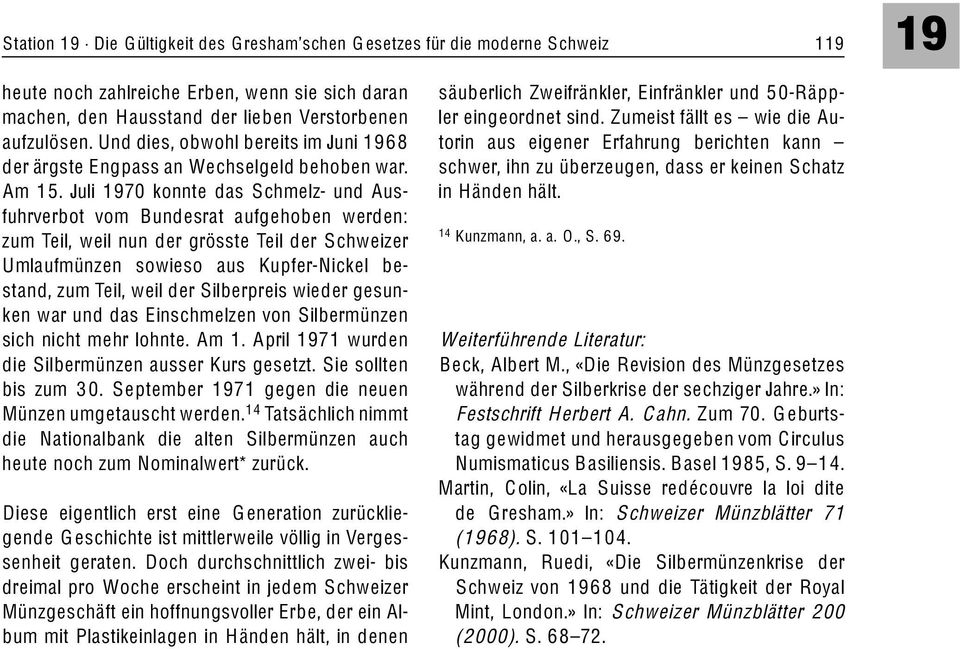 Juli 1970 konnte das Schmelz- und Ausfuhrverbot vom Bundesrat aufgehoben werden: zum Teil, weil nun der grösste Teil der Schweizer Umlaufmünzen sowieso aus Kupfer-Nickel bestand, zum Teil, weil der