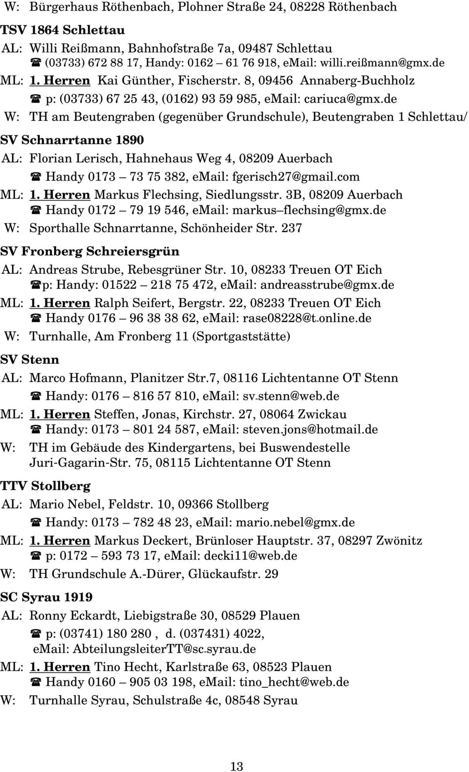 de W: TH am Beutengraben (gegenüber Grundschule), Beutengraben 1 Schlettau/ SV Schnarrtanne 1890 AL: Florian Lerisch, Hahnehaus Weg 4, 08209 Auerbach Handy 0173 73 75 382, email: fgerisch27@gmail.