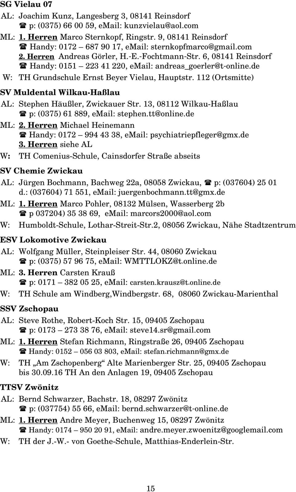 de W: TH Grundschule Ernst Beyer Vielau, Hauptstr. 112 (Ortsmitte) SV Muldental Wilkau-Haßlau AL: Stephen Häußler, Zwickauer Str. 13, 08112 Wilkau-Haßlau p: (0375) 61 889, email: stephen.tt@online.