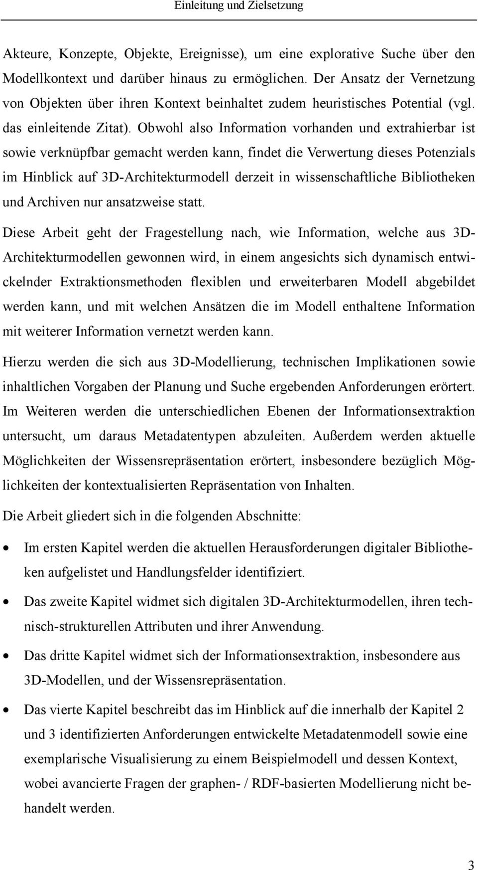 Obwohl also Information vorhanden und extrahierbar ist sowie verknüpfbar gemacht werden kann, findet die Verwertung dieses Potenzials im Hinblick auf 3D-Architekturmodell derzeit in wissenschaftliche