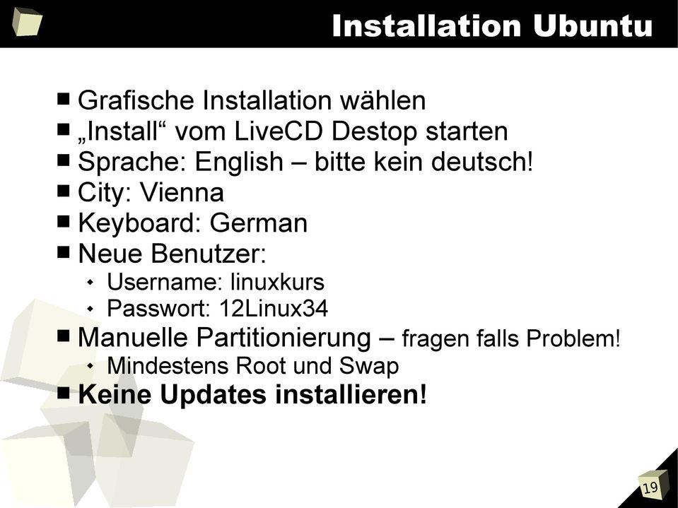 City: Vienna Keyboard: German Neue Benutzer: Username: linuxkurs Passwort: