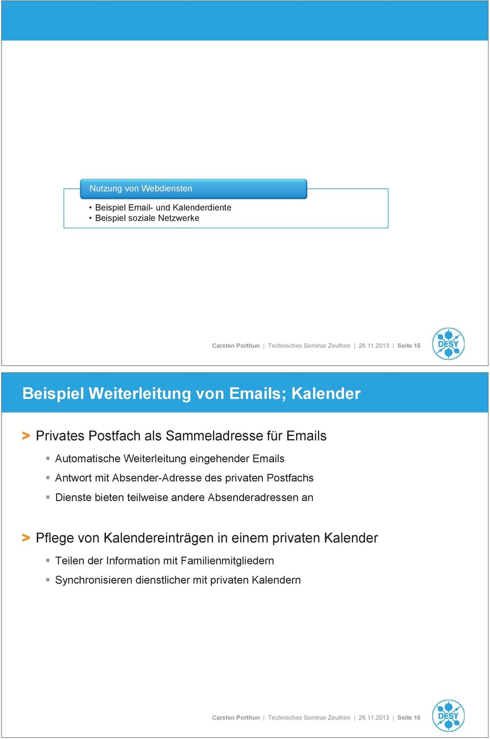 2013 Seite 15 Beispiel Weiterleitung von Emails; Kalender > Privates Postfach als Sammeladresse für Emails Automatische Weiterleitung eingehender Emails Antwort mit Absender-Adresse des