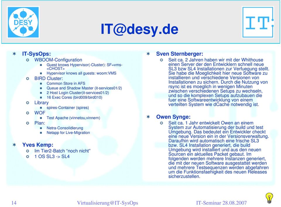 Host Login Cluster(it-services01/2) 16 Exec Cores (bird009/bird010) Library spires-container (spires) WOF Test Apache (vinnetou,vinnern) Plan: Netra-Consolidierung Netapp for Live-Migration Yves