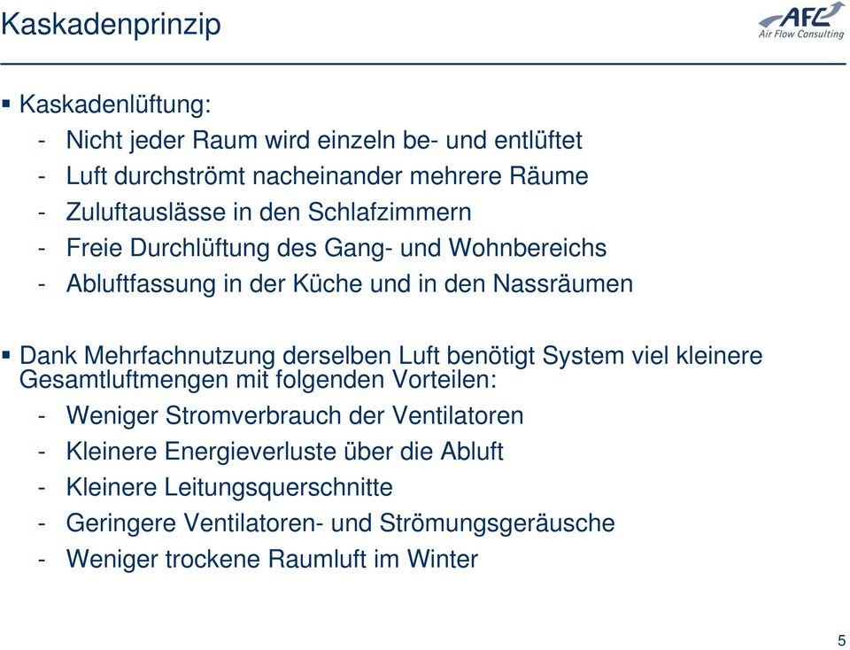 Mehrfachnutzung derselben Luft benötigt System viel kleinere Gesamtluftmengen mit folgenden Vorteilen: - Weniger Stromverbrauch der Ventilatoren