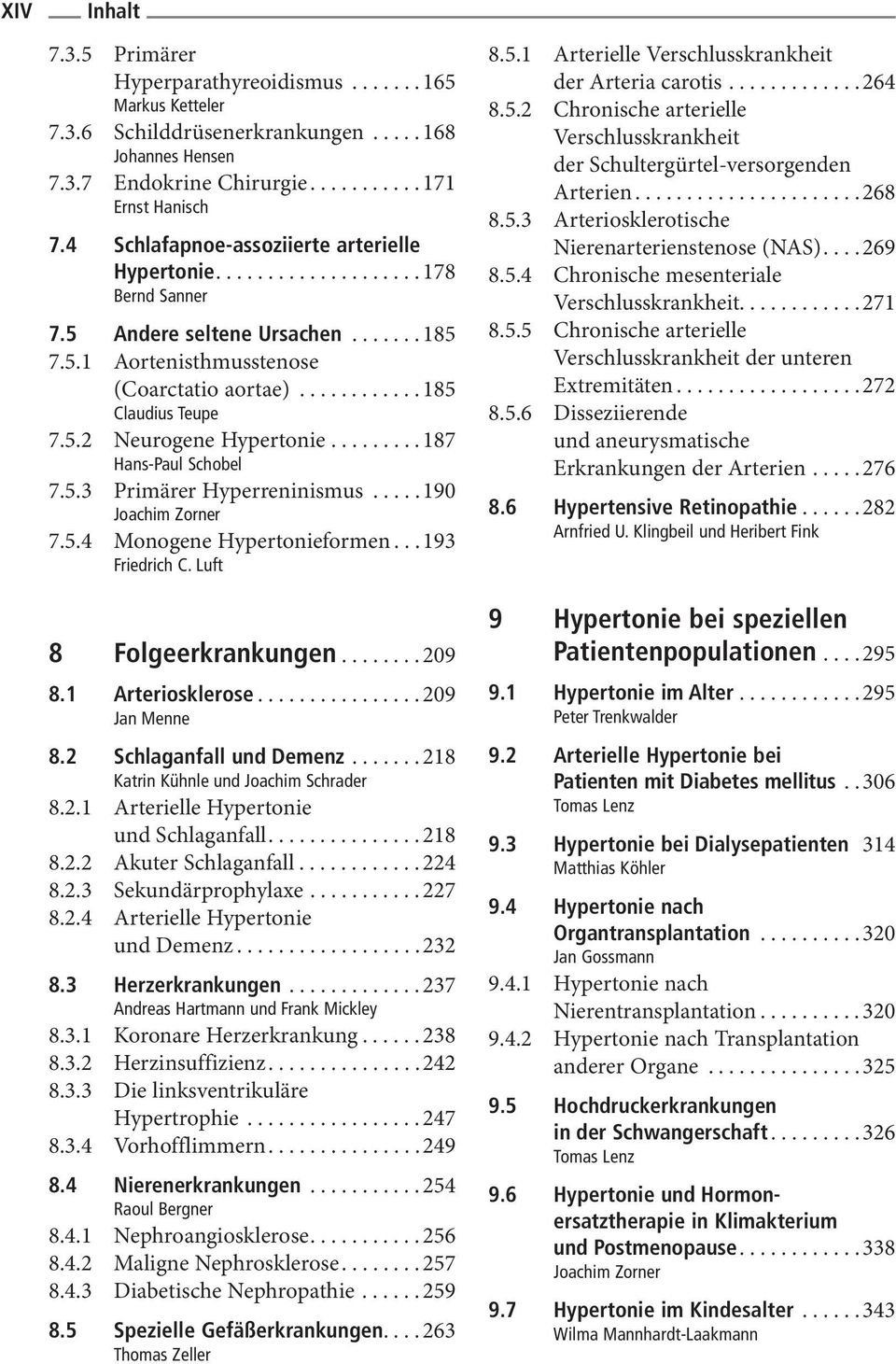 5.2 Neurogene Hypertonie......... 187 Hans-Paul Schobel 7.5.3 Primärer Hyperreninismus..... 190 7.5.4 Monogene Hypertonieformen... 193 Friedrich C. Luft 8 Folgeerkrankungen........ 209 8.