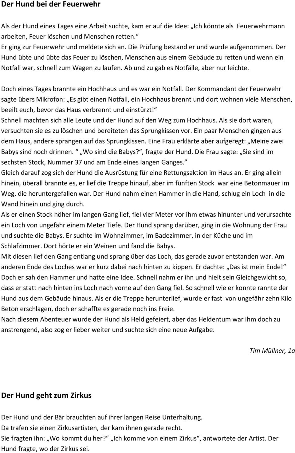 Der Hund übte und übte das Feuer zu löschen, Menschen aus einem Gebäude zu retten und wenn ein Notfall war, schnell zum Wagen zu laufen. Ab und zu gab es Notfälle, aber nur leichte.