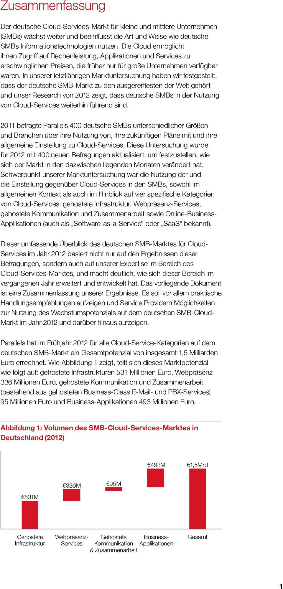 In unserer letztjährigen Marktuntersuchung haben wir festgestellt, dass der deutsche SMB-Markt zu den ausgereiftesten der Welt gehört und unser Research von 2012 zeigt, dass deutsche SMBs in der
