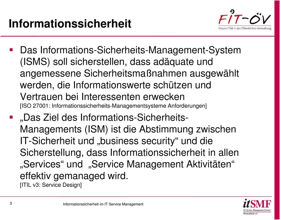Informationssicherheits-Managementsysteme Anforderungen] Das Ziel des Informations-Sicherheits- Managements (ISM) ist die Abstimmung zwischen